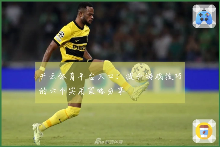 开云体育平台入口：提升游戏技巧的六个实用策略分享