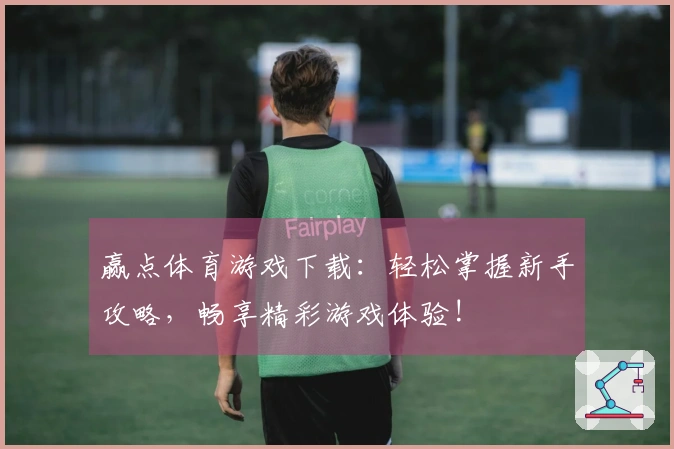 赢点体育游戏下载：轻松掌握新手攻略，畅享精彩游戏体验!